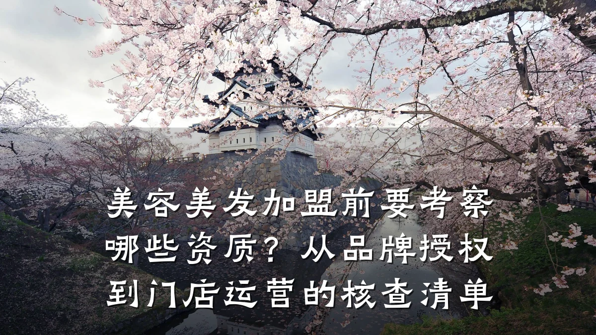 美容美发加盟前要考察哪些资质?从品牌授权到门店运营的核查清单