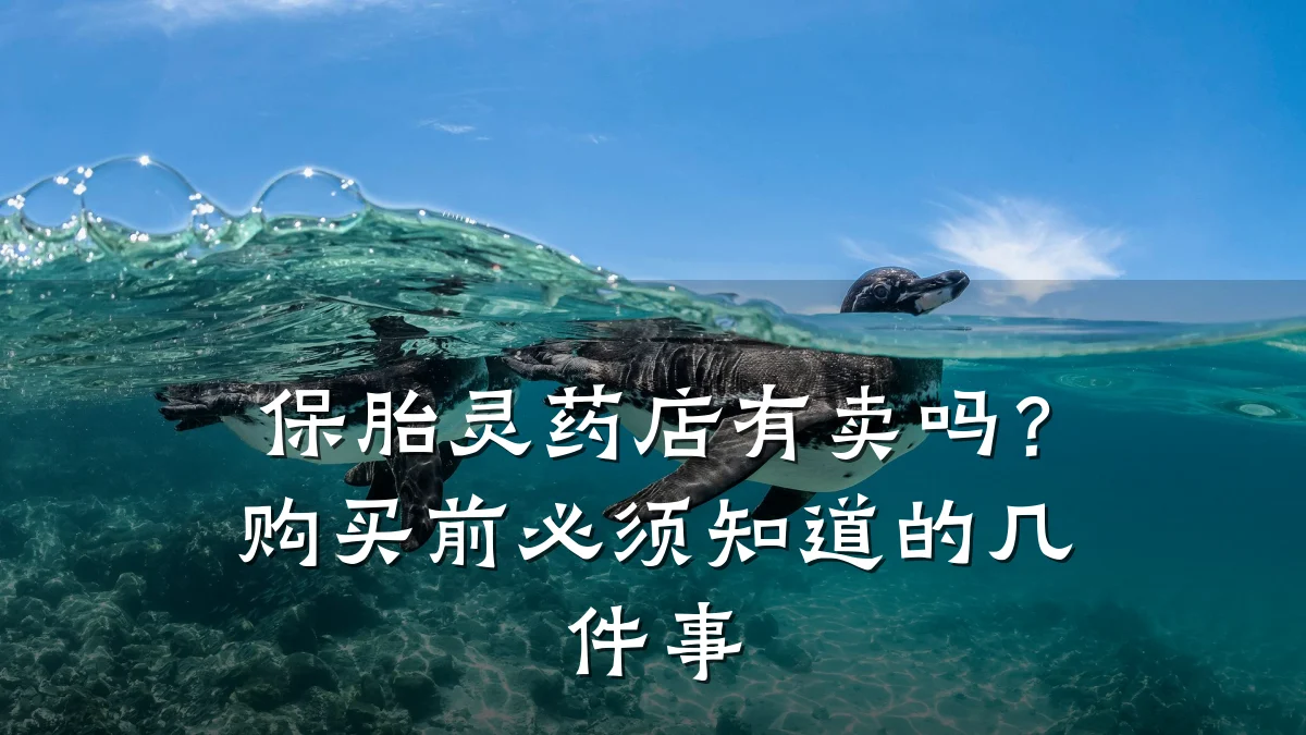 保胎灵药店有卖吗?购买前必须知道的几件事