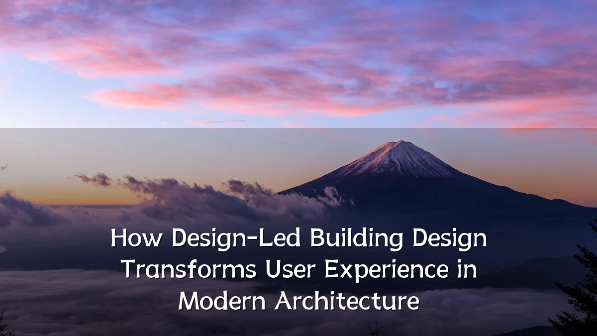 How Design-Led Building Design Transforms User Experience in Modern Architecture