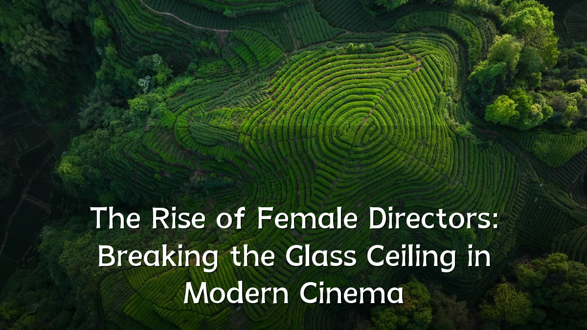 The Rise of Female Directors: Breaking the Glass Ceiling in Modern Cinema