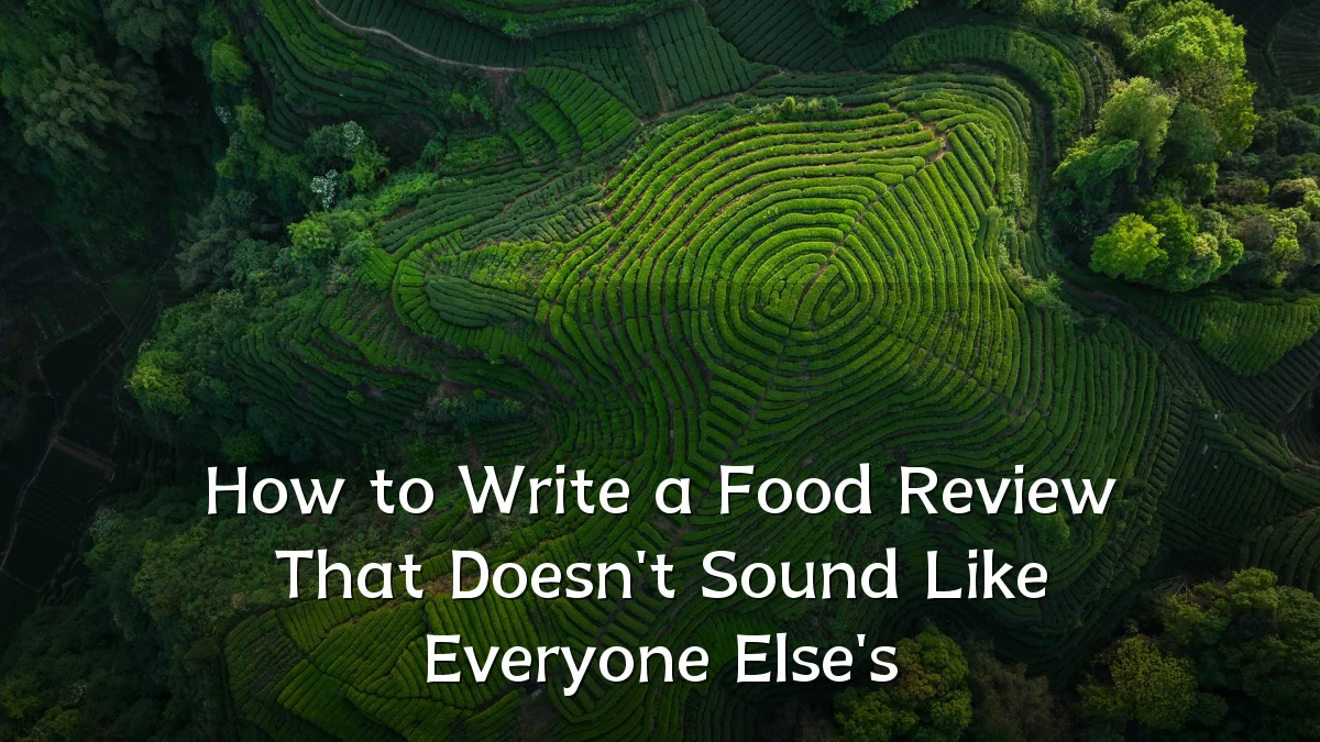 How to Write a Food Review That Doesn't Sound Like Everyone Else's