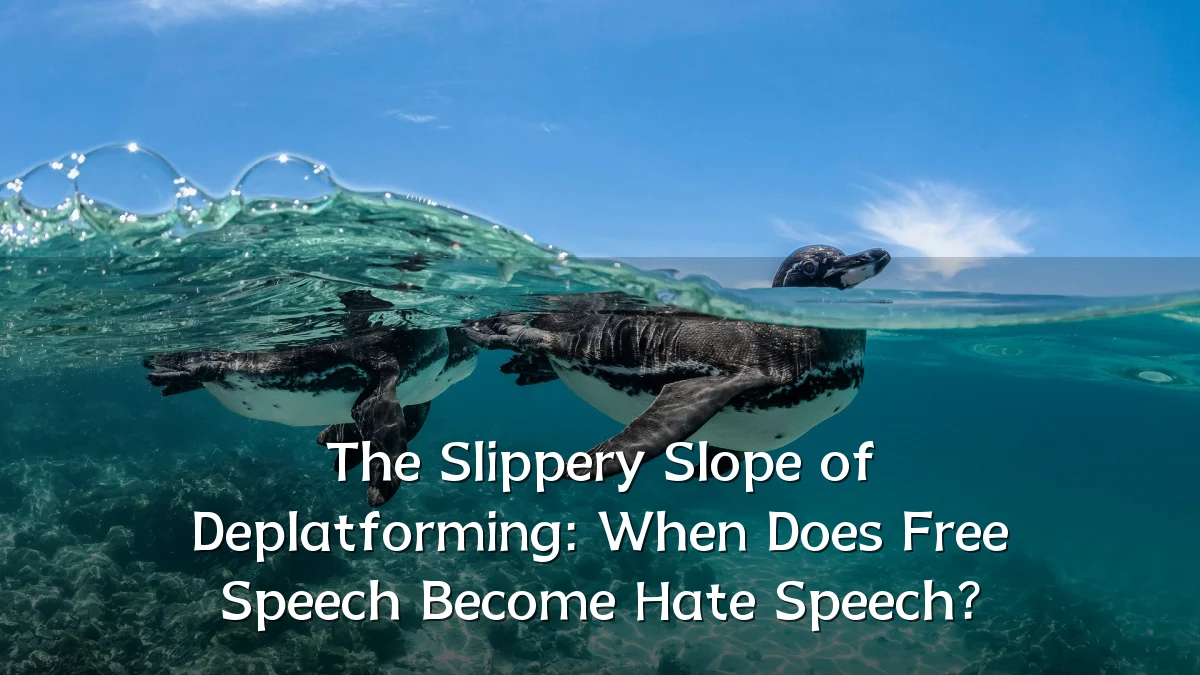 The Slippery Slope of Deplatforming: When Does Free Speech Become Hate Speech?