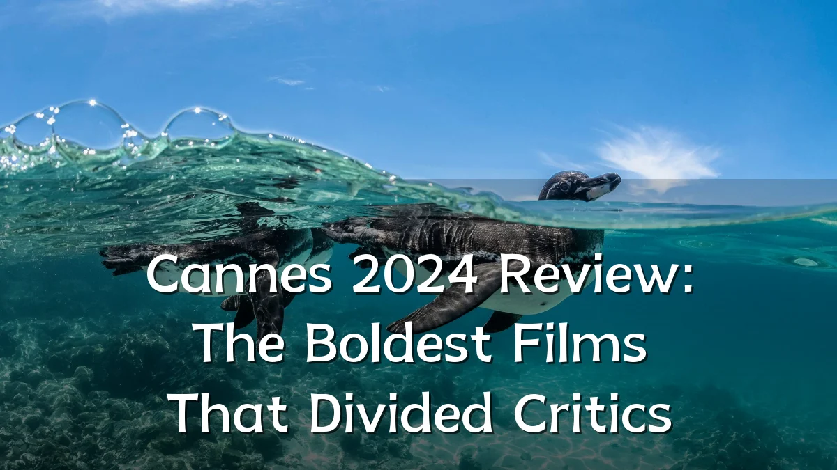 Cannes 2024 Review: The Boldest Films That Divided Critics