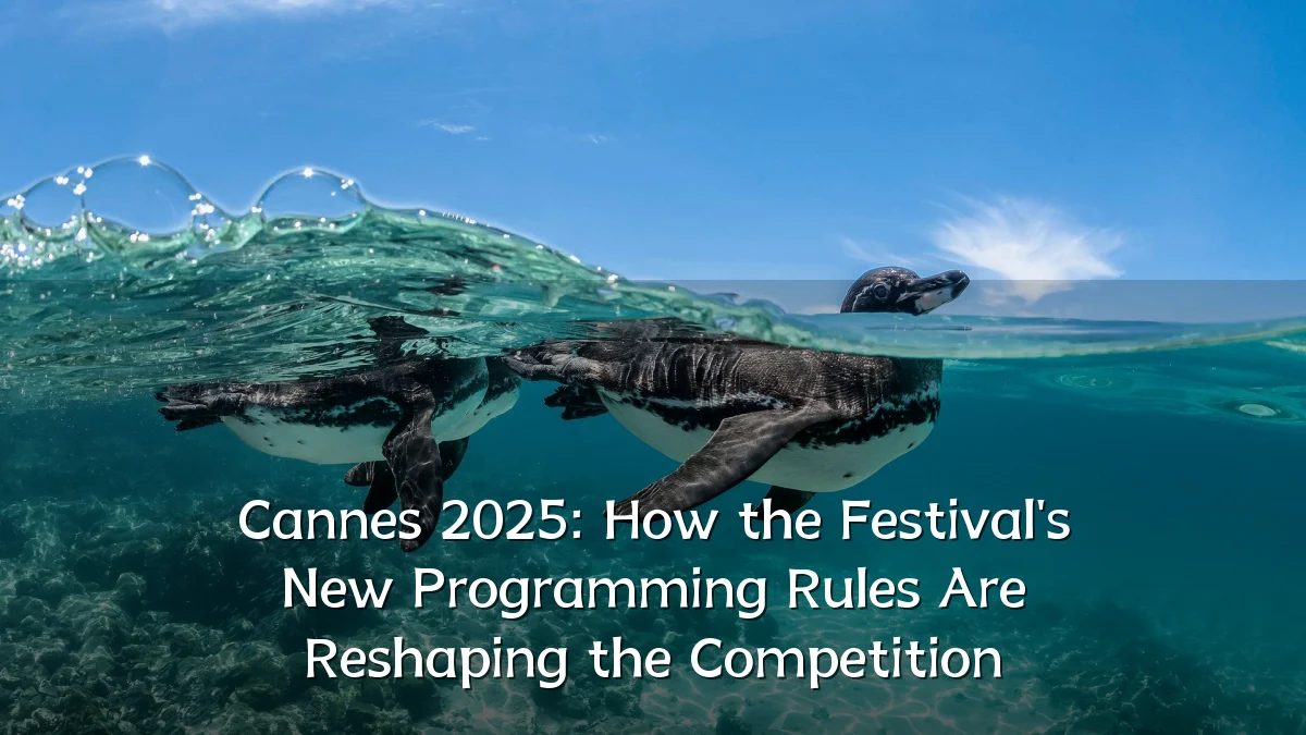 Cannes 2025: How the Festival's New Programming Rules Are Reshaping the Competition