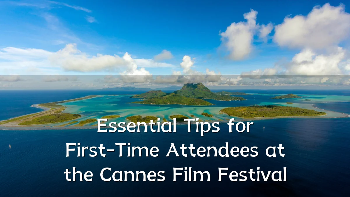 Essential Tips for First-Time Attendees at the Cannes Film Festival