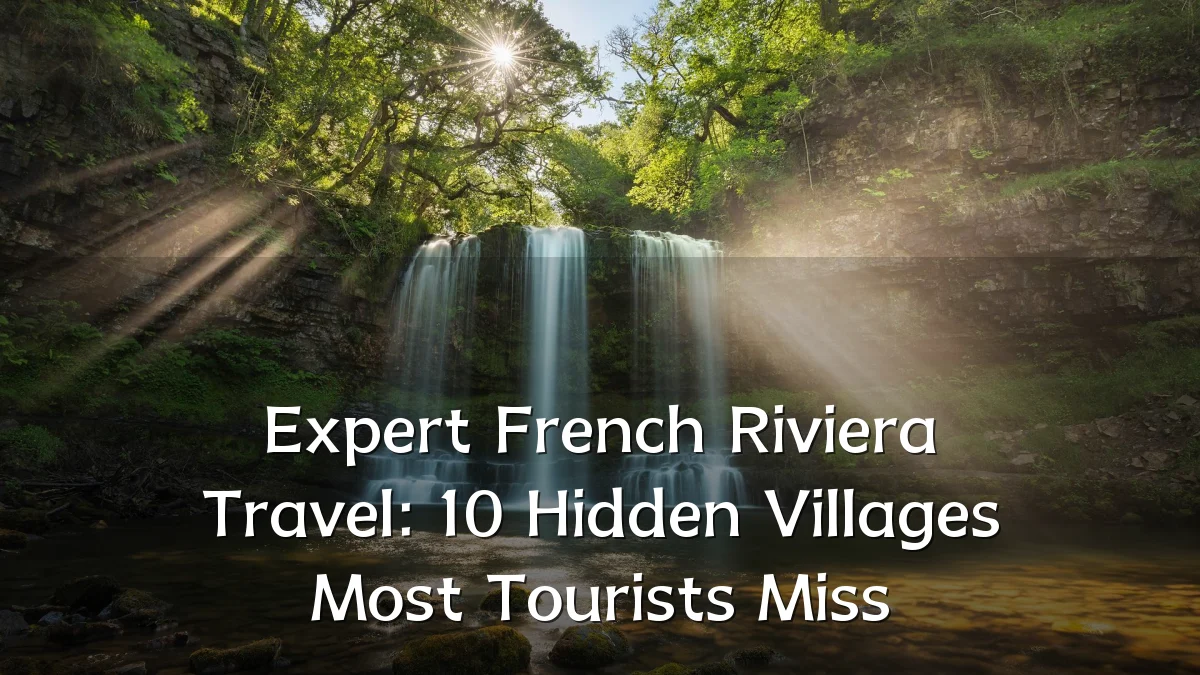 Expert French Riviera Travel: 10 Hidden Villages Most Tourists Miss