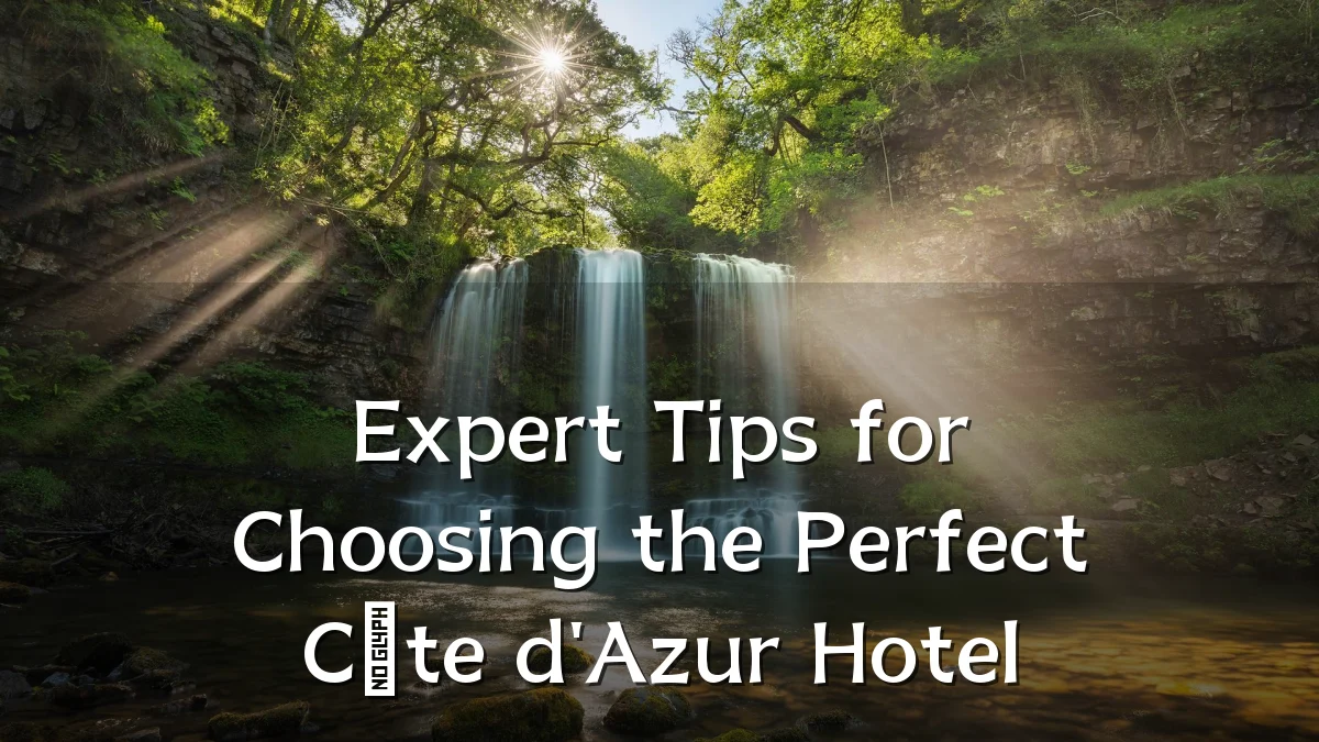 Expert Tips for Choosing the Perfect Côte d'Azur Hotel