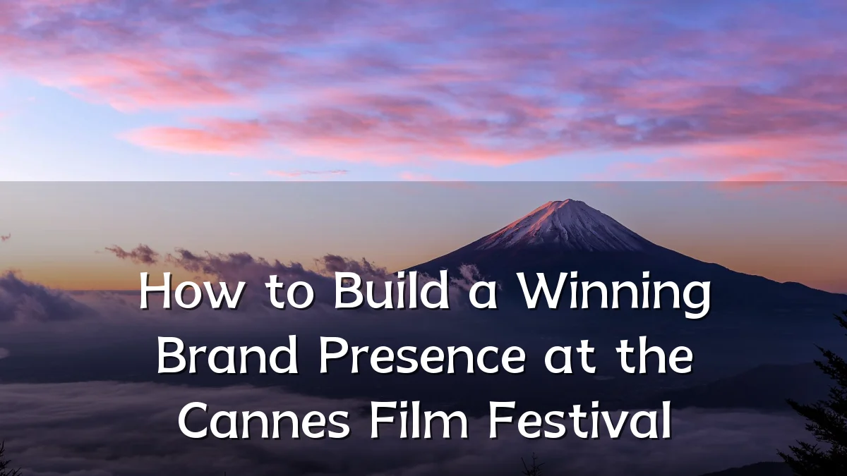 How to Build a Winning Brand Presence at the Cannes Film Festival