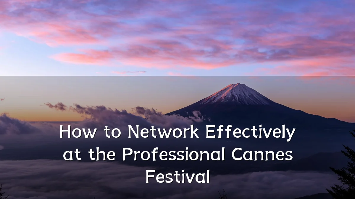 How to Network Effectively at the Professional Cannes Festival