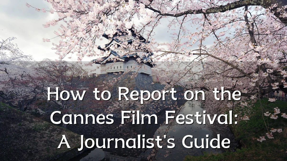 How to Report on the Cannes Film Festival: A Journalist's Guide