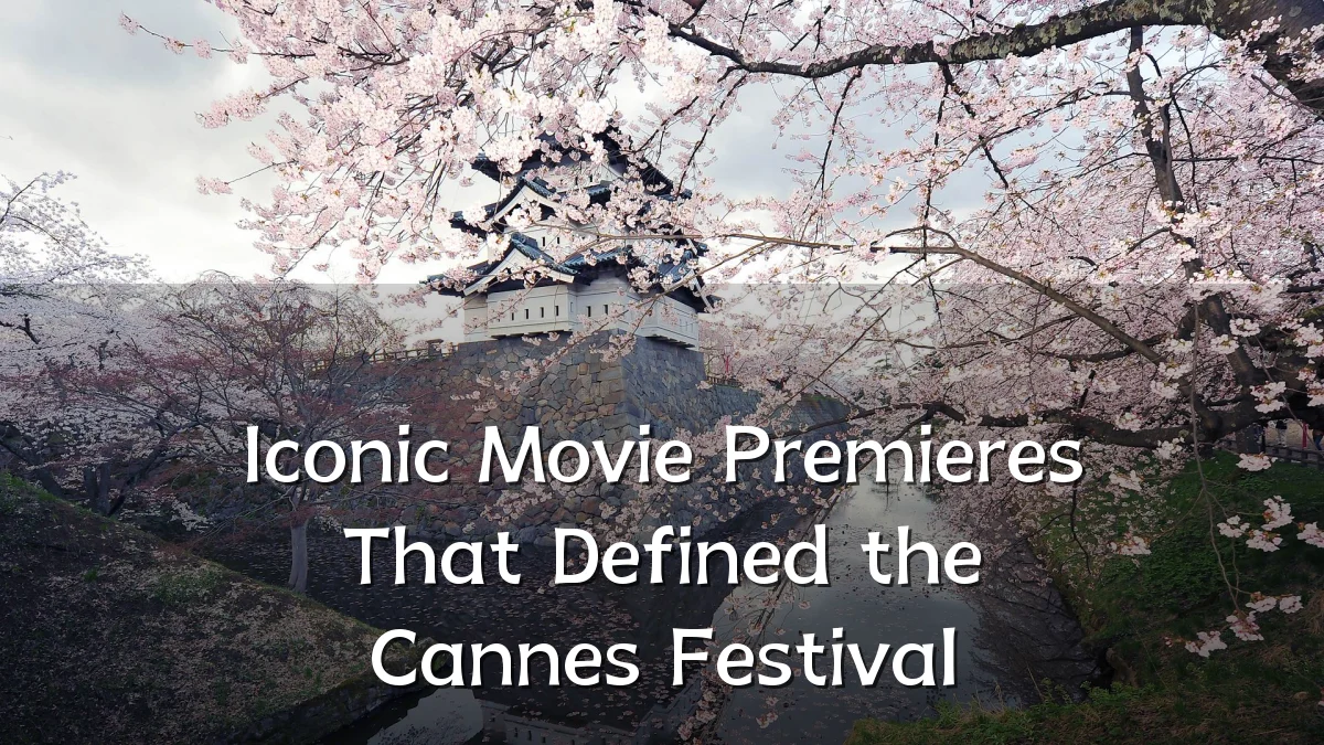 Iconic Movie Premieres That Defined the Cannes Festival
