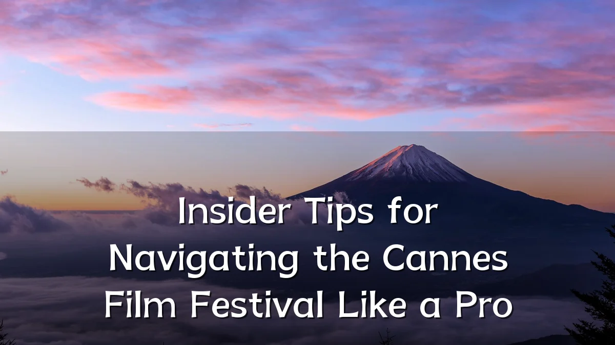 Insider Tips for Navigating the Cannes Film Festival Like a Pro
