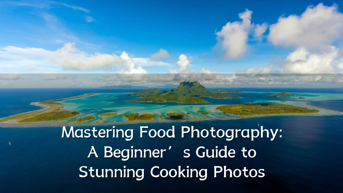 Mastering Food Photography: A Beginner’s Guide to Stunning Cooking Photos