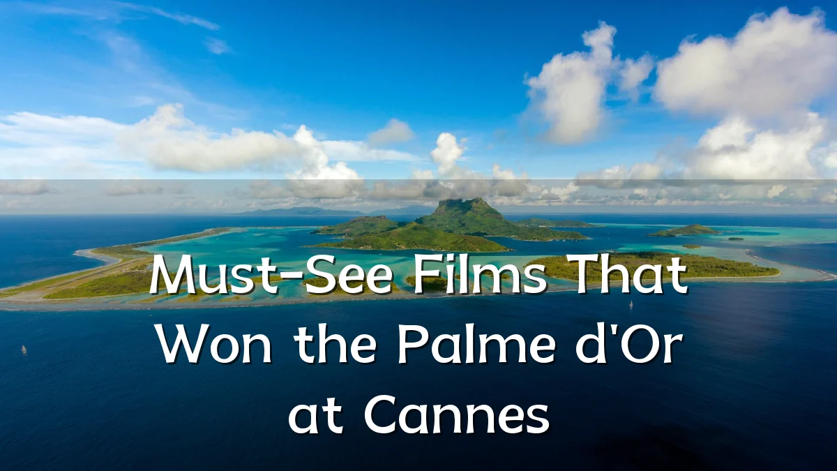 Must-See Films That Won the Palme d'Or at Cannes
