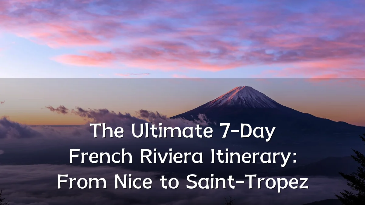 The Ultimate 7-Day French Riviera Itinerary: From Nice to Saint-Tropez