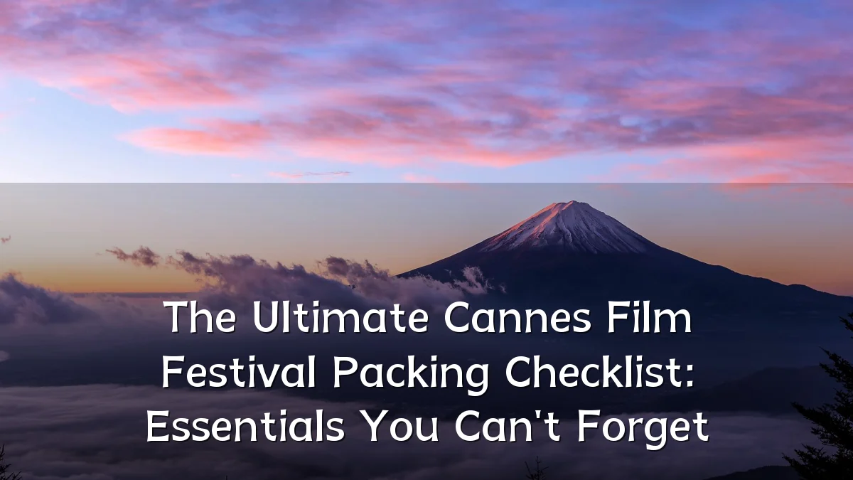 The Ultimate Cannes Film Festival Packing Checklist: Essentials You Can't Forget