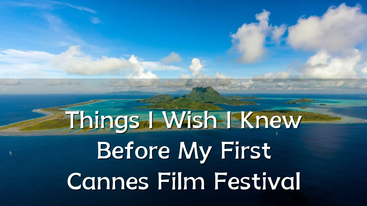 Things I Wish I Knew Before My First Cannes Film Festival