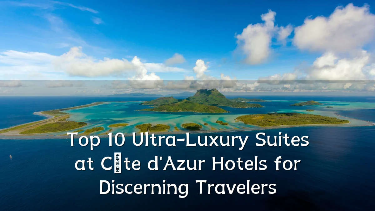 Top 10 Ultra-Luxury Suites at Côte d'Azur Hotels for Discerning Travelers