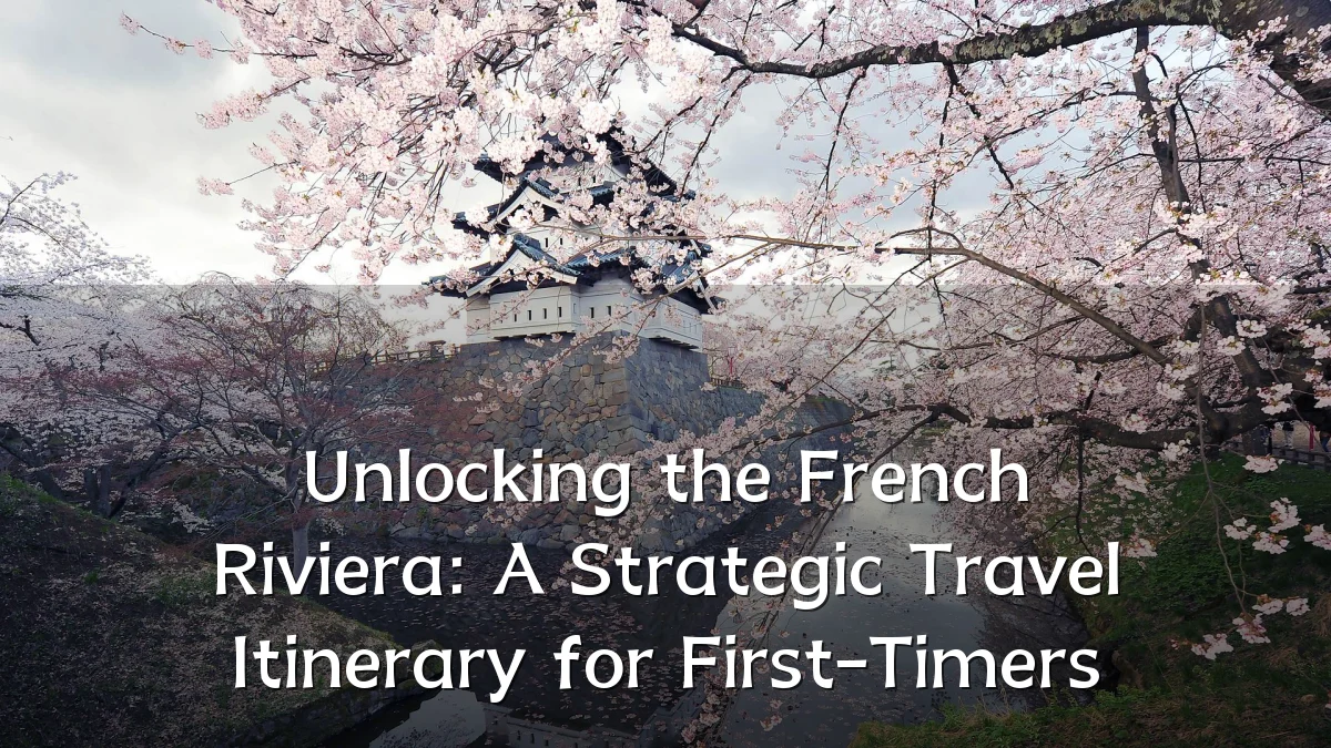 Unlocking the French Riviera: A Strategic Travel Itinerary for First-Timers