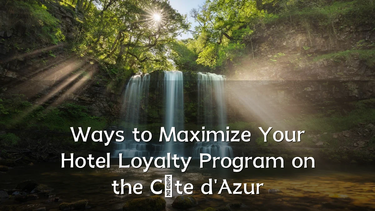 Ways to Maximize Your Hotel Loyalty Program on the Côte d'Azur