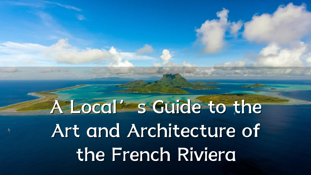A Local’s Guide to the Art and Architecture of the French Riviera