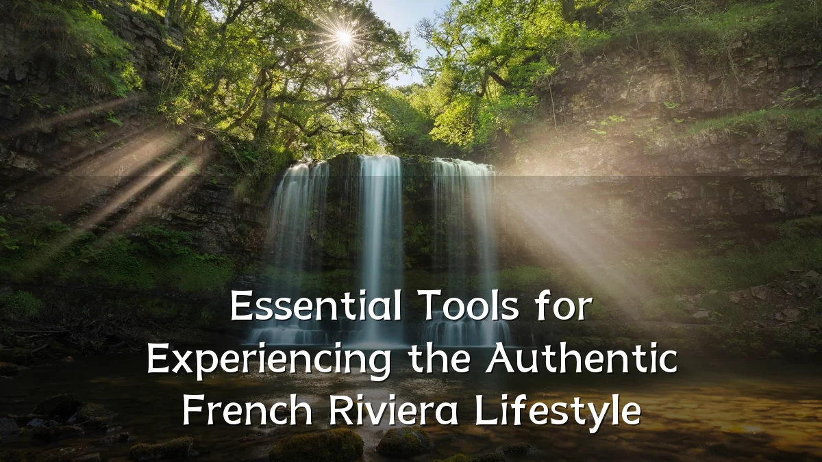 Essential Tools for Experiencing the Authentic French Riviera Lifestyle