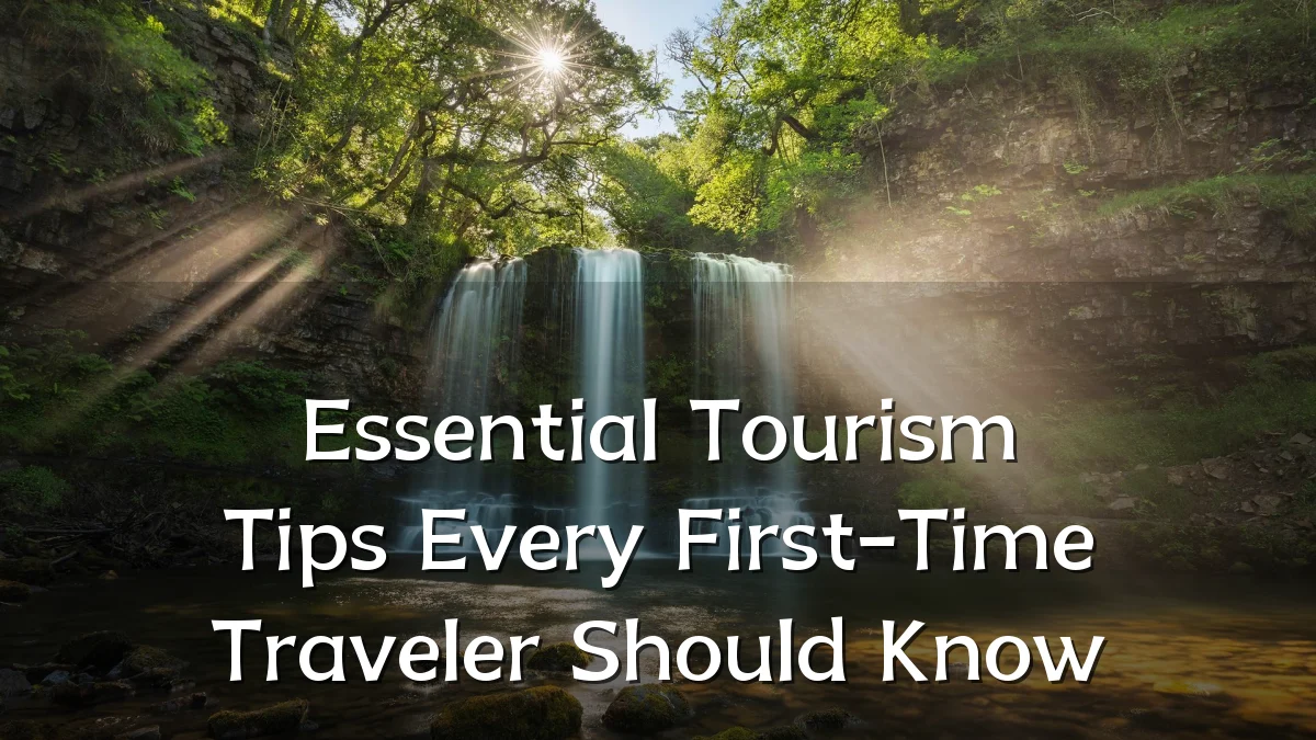 Essential Tourism Tips Every First-Time Traveler Should Know