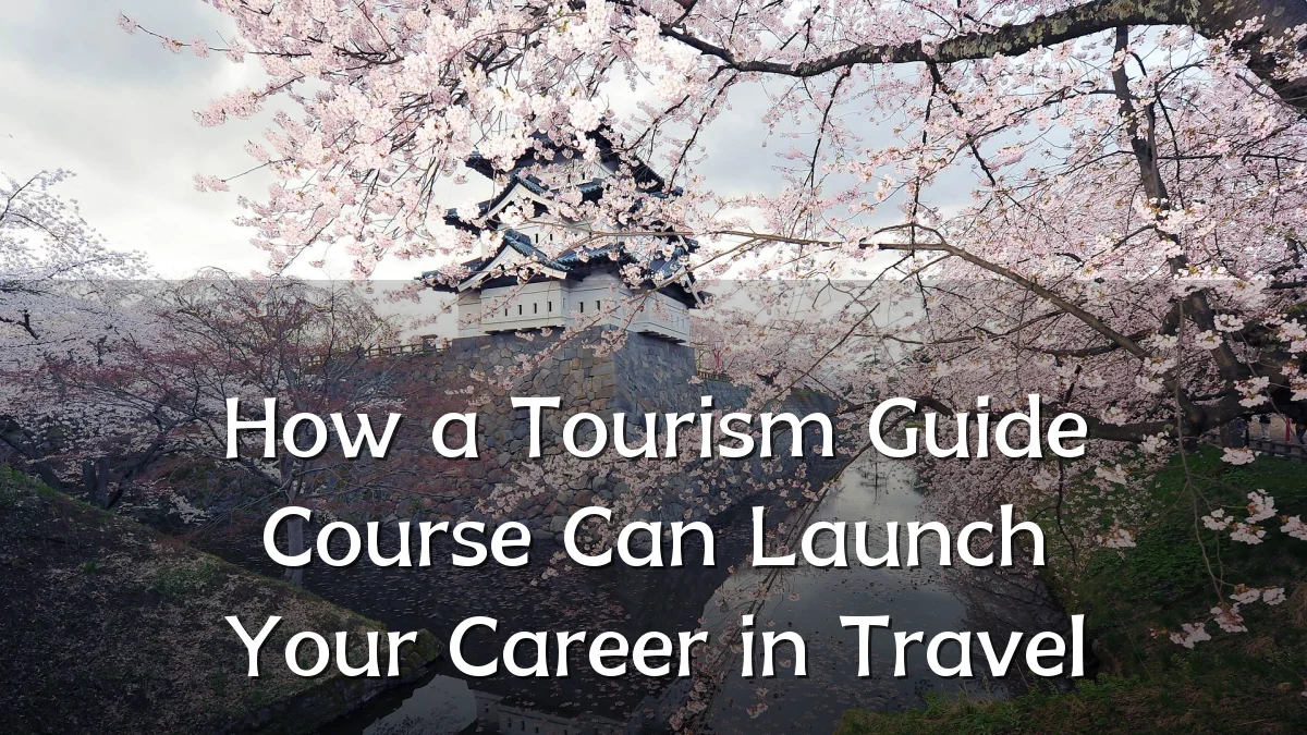 How a Tourism Guide Course Can Launch Your Career in Travel