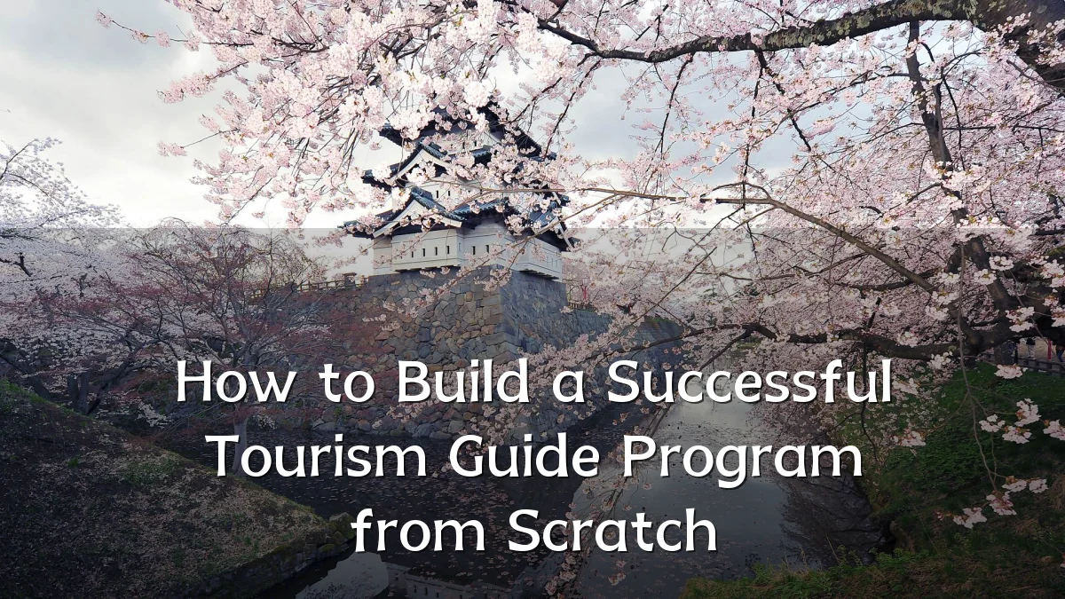 How to Build a Successful Tourism Guide Program from Scratch