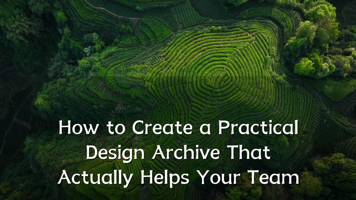 How to Create a Practical Design Archive That Actually Helps Your Team