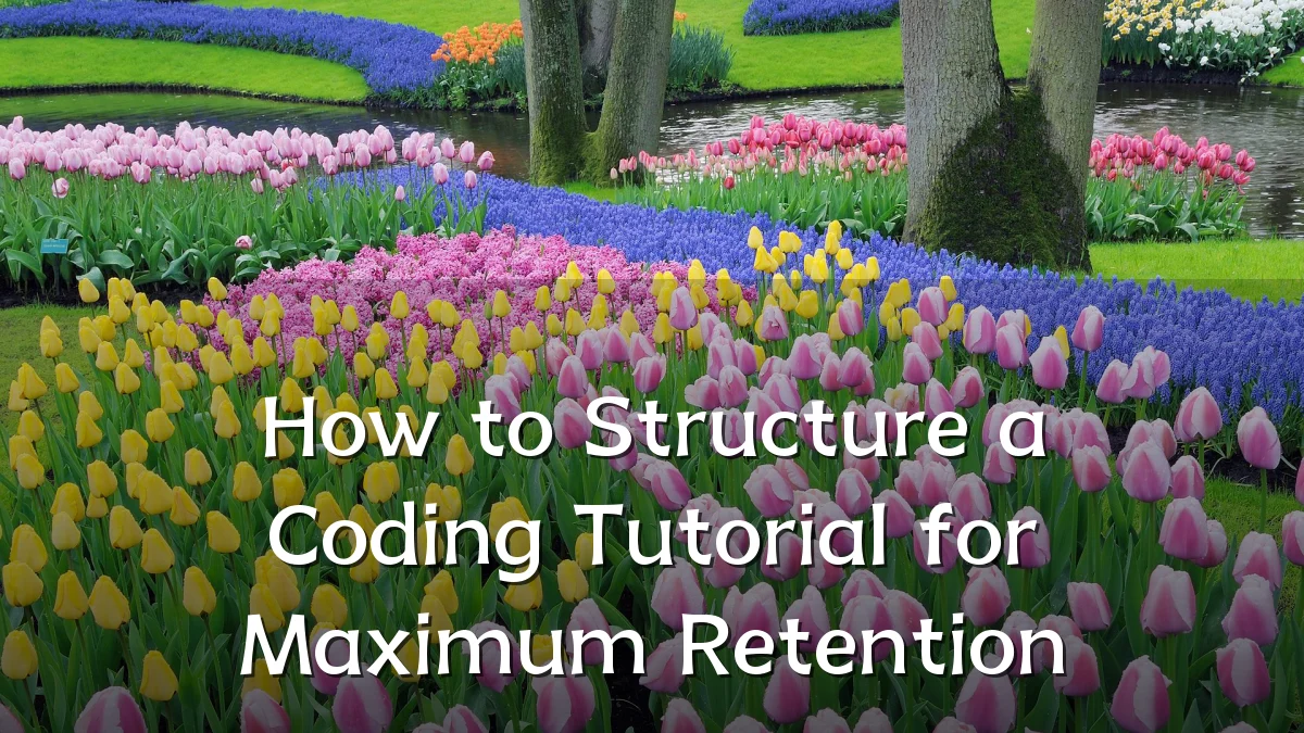How to Structure a Coding Tutorial for Maximum Retention