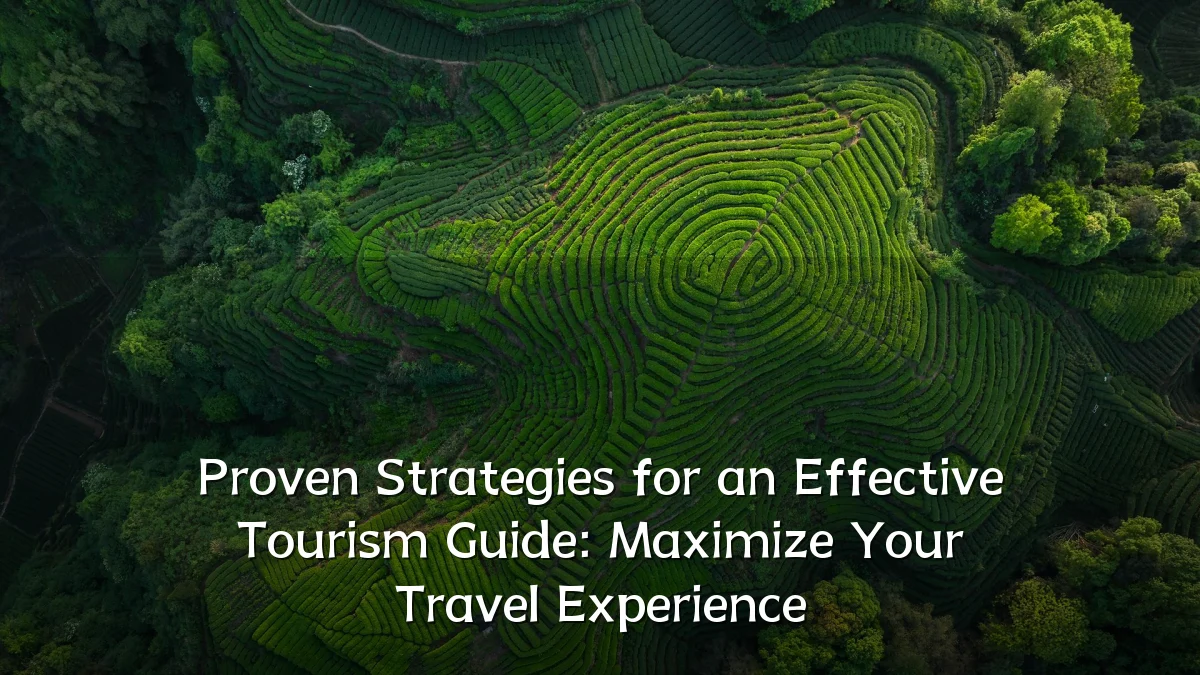 Proven Strategies for an Effective Tourism Guide: Maximize Your Travel Experience