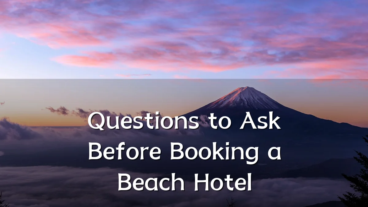 Questions to Ask Before Booking a Beach Hotel