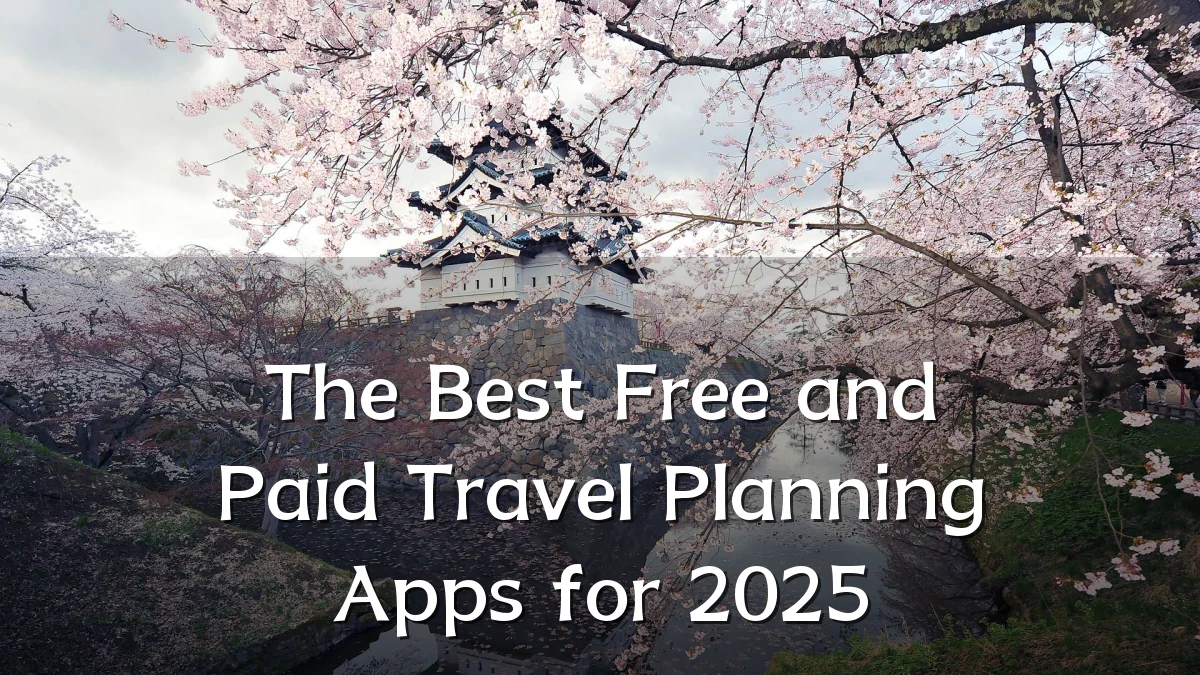 The Best Free and Paid Travel Planning Apps for 2025