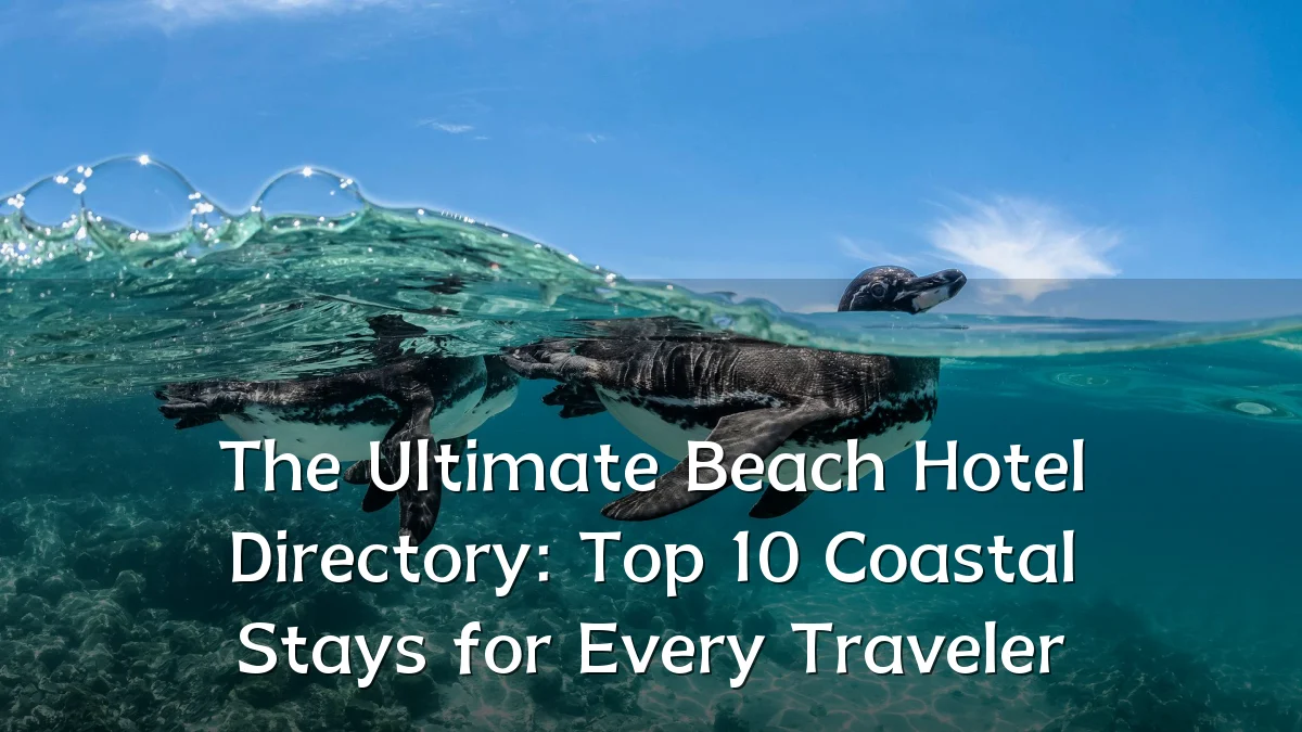 The Ultimate Beach Hotel Directory: Top 10 Coastal Stays for Every Traveler