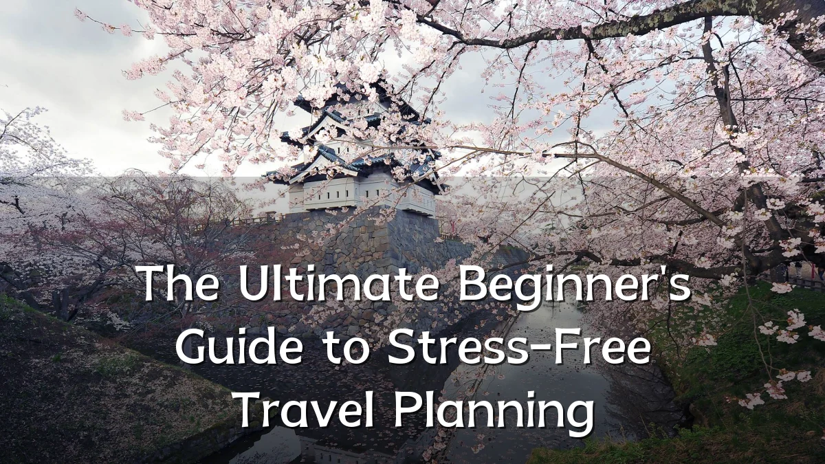 The Ultimate Beginner's Guide to Stress-Free Travel Planning