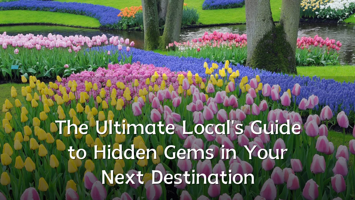 The Ultimate Local's Guide to Hidden Gems in Your Next Destination