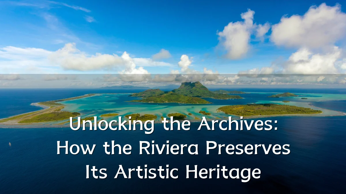 Unlocking the Archives: How the Riviera Preserves Its Artistic Heritage
