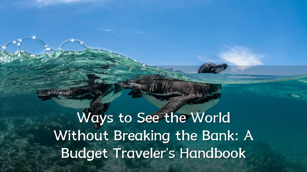 Ways to See the World Without Breaking the Bank: A Budget Traveler's Handbook