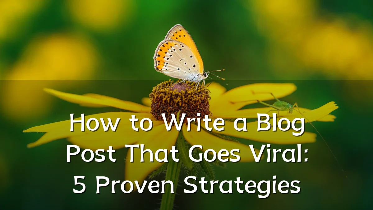 How to Write a Blog Post That Goes Viral: 5 Proven Strategies