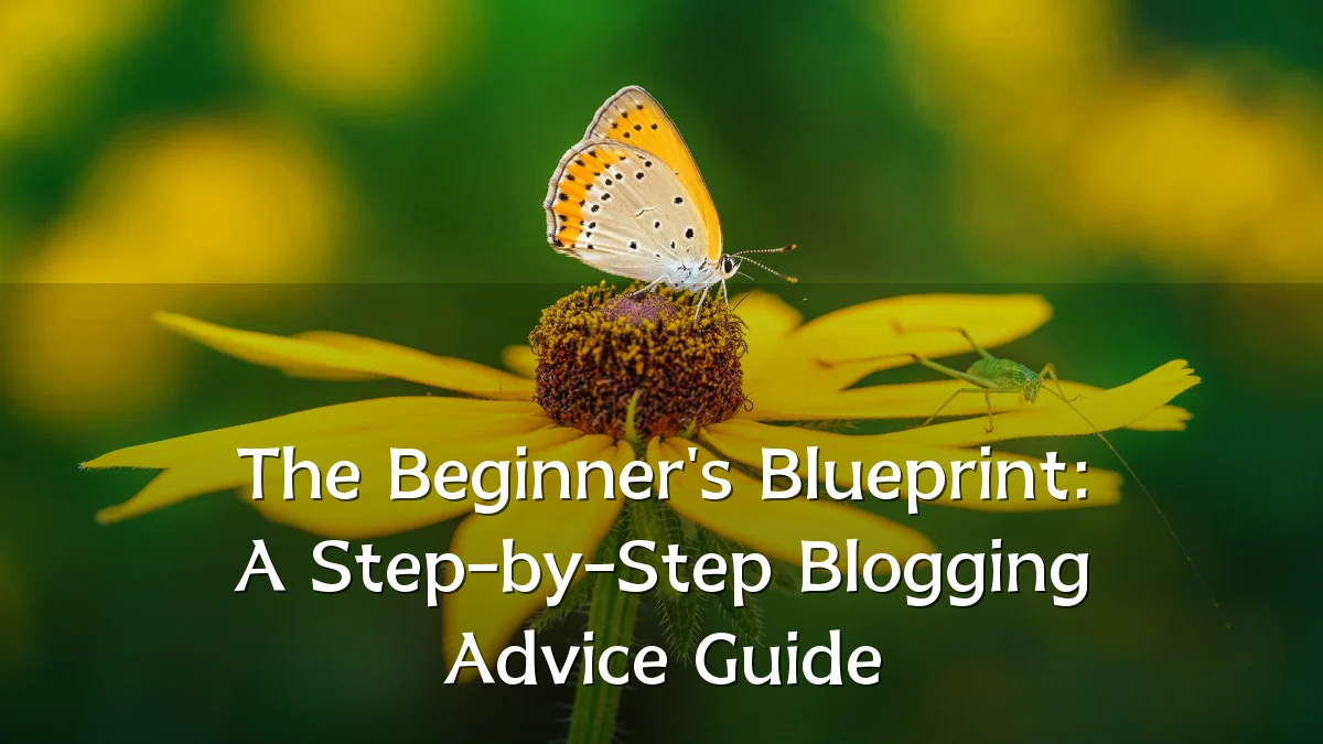The Beginner's Blueprint: A Step-by-Step Blogging Advice Guide