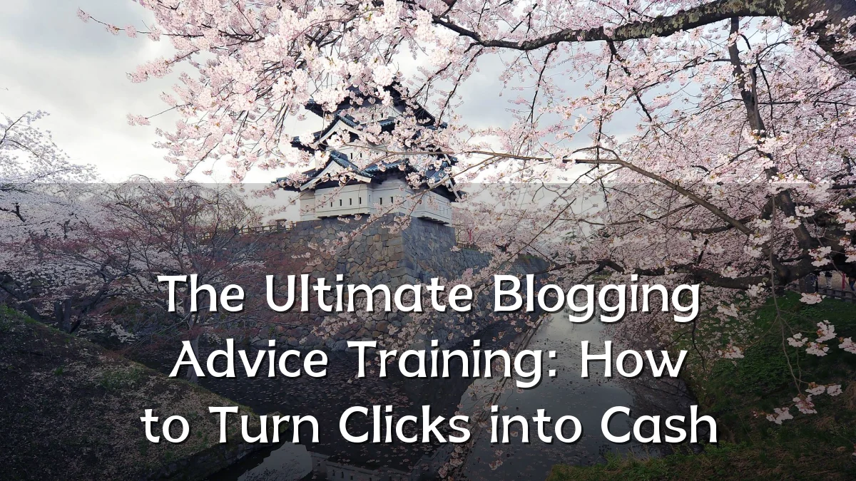 The Ultimate Blogging Advice Training: How to Turn Clicks into Cash