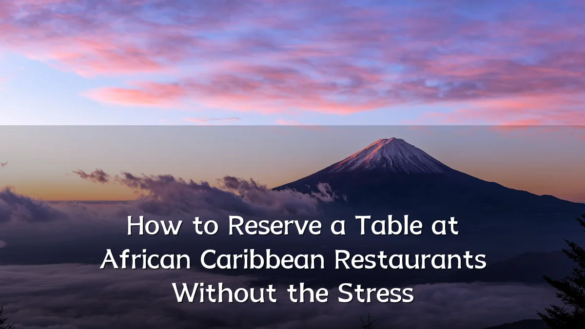How to Reserve a Table at African Caribbean Restaurants Without the Stress