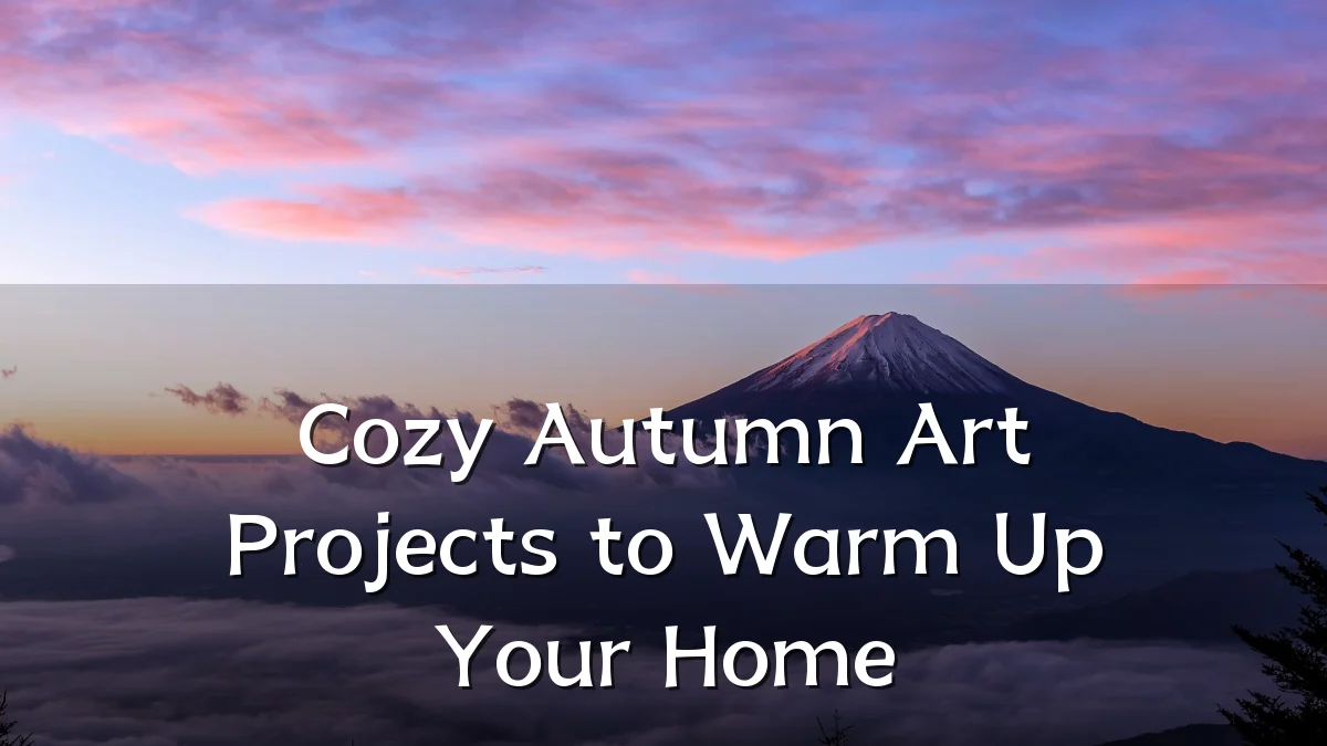 Cozy Autumn Art Projects to Warm Up Your Home