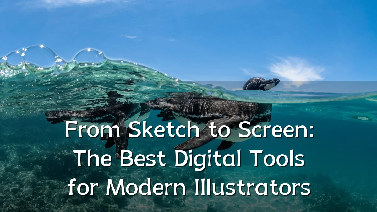 From Sketch to Screen: The Best Digital Tools for Modern Illustrators