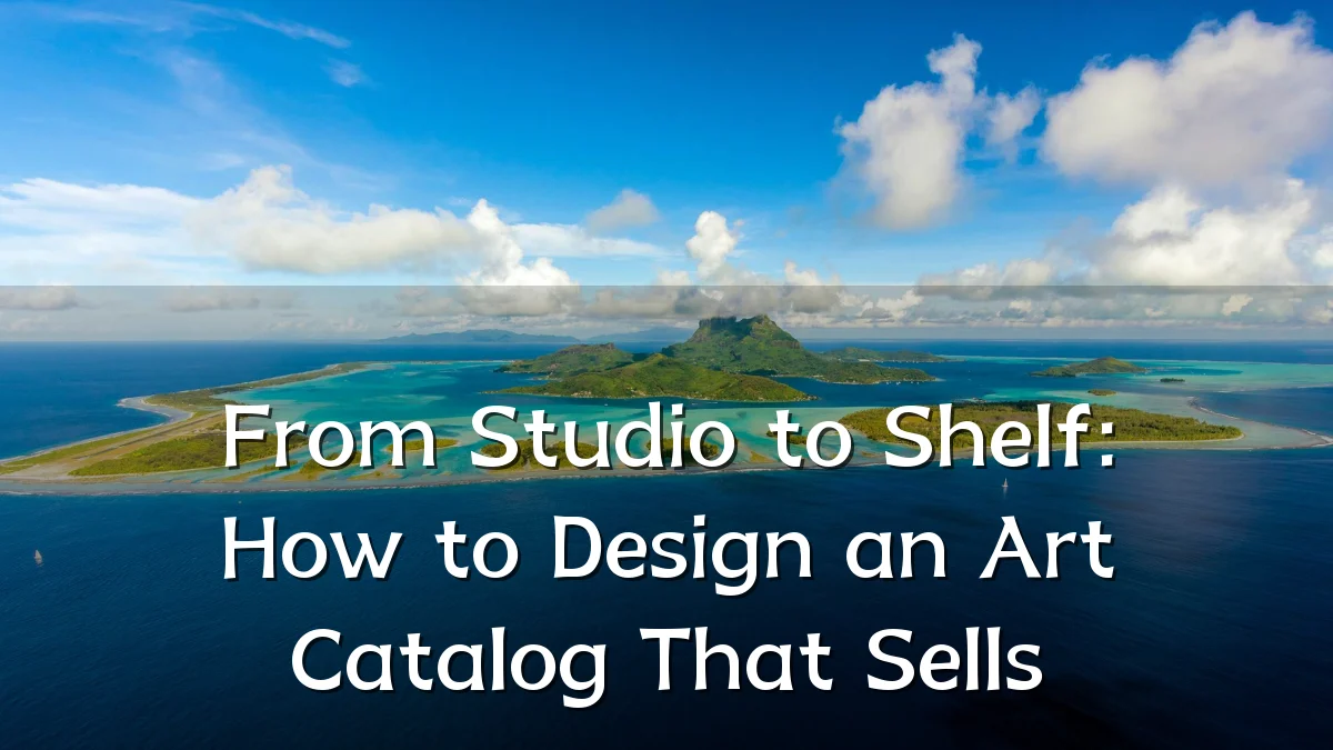 From Studio to Shelf: How to Design an Art Catalog That Sells