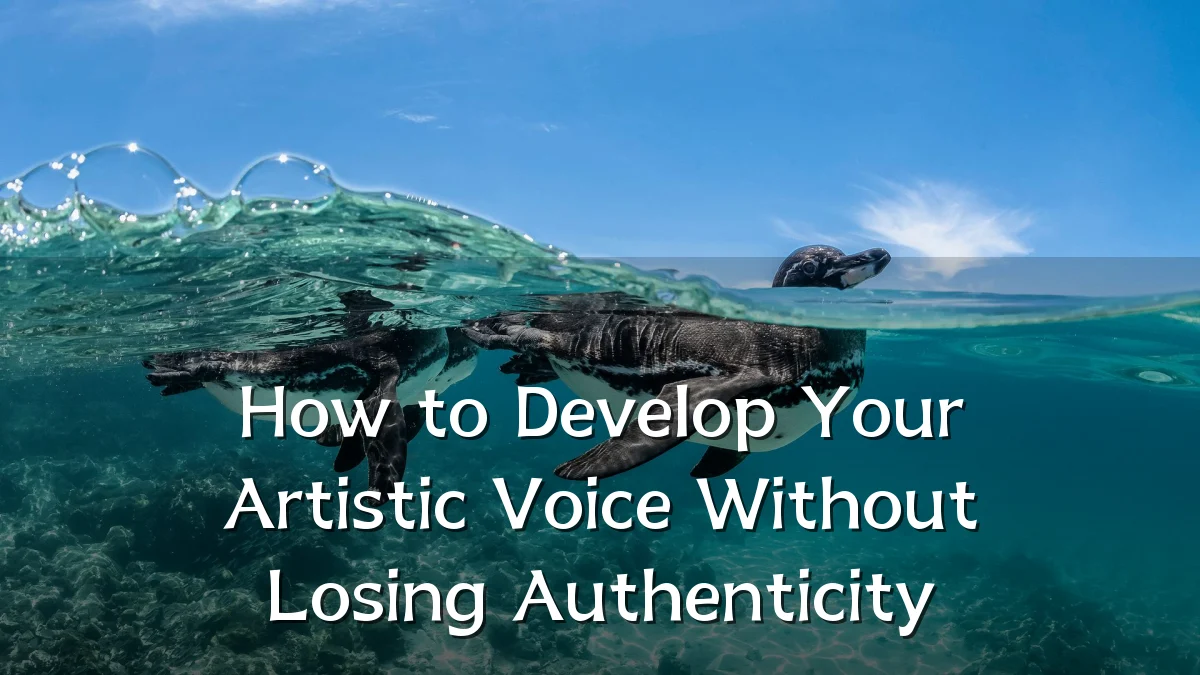 How to Develop Your Artistic Voice Without Losing Authenticity