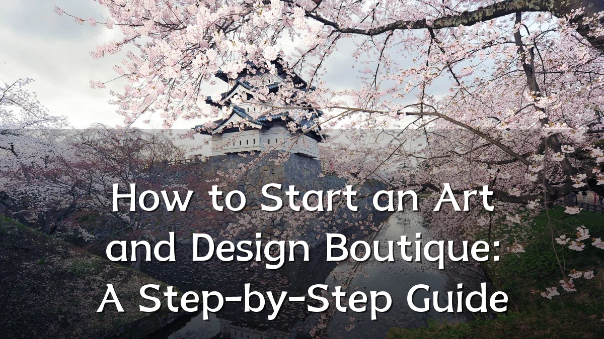 How to Start an Art and Design Boutique: A Step-by-Step Guide