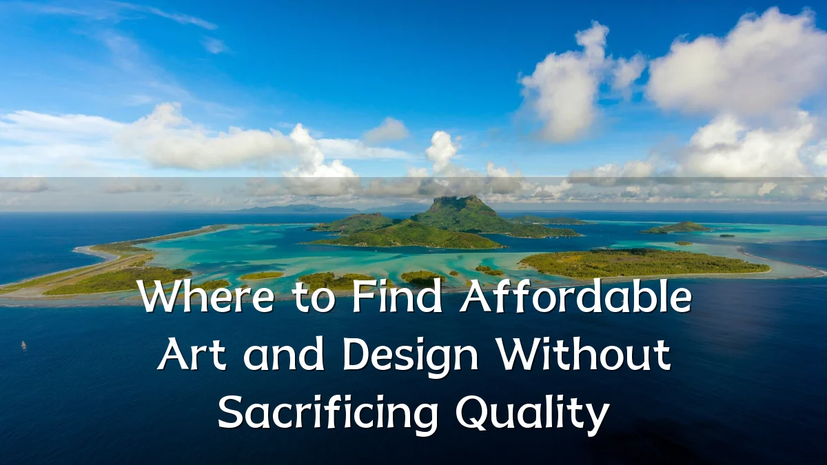 Where to Find Affordable Art and Design Without Sacrificing Quality